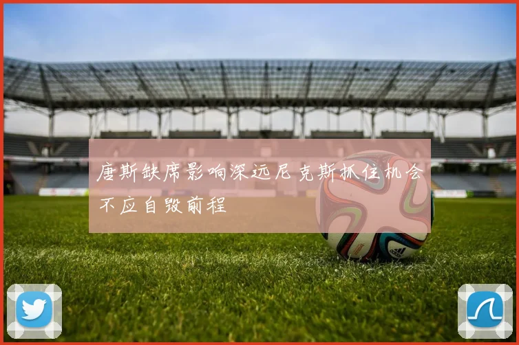 唐斯缺席影响深远尼克斯抓住机会不应自毁前程